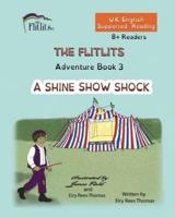 THE FLITLITS, Adventure Book 3, A SHINE SHOW SHOCK, 8+Readers, U.K. English, Supported Reading